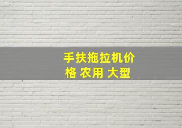 手扶拖拉机价格 农用 大型